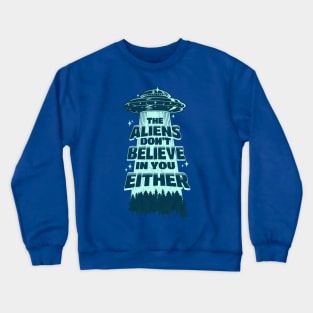 THE ALIENS DONT BELIEVE IN YOU EITHER Crewneck Sweatshirt